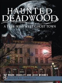 cover of the book Haunted Deadwood: A True Wild West Ghost Town