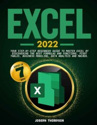 cover of the book Excel 2022: Your Step-By-Step Beginners Guide To Master Excel By Discovering The Best Formulas And Functions, Pivot Tables, Business Modeling, Data Analysis and Macros