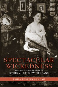 cover of the book Spectacular Wickedness: Sex, Race, and Memory in Storyville, New Orleans