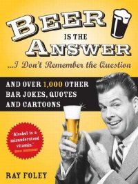 cover of the book Beer Is the Answer...I Don't Remember the Question: And Over 1,000 Other Bar Jokes, Quotes and Cartoons