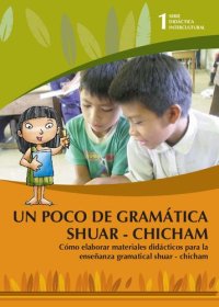 cover of the book Un poco de gramática Shuar - Chicham (Shíbaro/ Aents Chicham). Cómo elaborar materiales didácticos para la enseñanza gramatical shuar - chicham