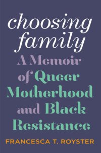 cover of the book Choosing Family: A Memoir of Queer Motherhood and Black Resistance