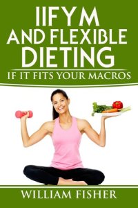 cover of the book IIFYM And Flexible Dieting: If It Fits Your Macros