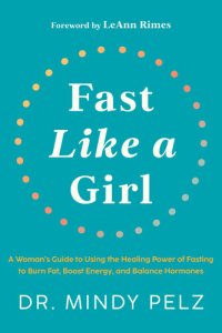 cover of the book Fast Like a Girl: A Woman's Guide to Using the Healing Power of Fasting to Burn Fat, Boost Energy, and Balance Hormones