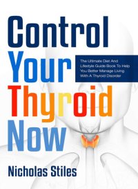 cover of the book Control Your Thyroid Now: The Ultimate Diet And Lifestyle Guide Book To Help You Better Manage Living With A Thyroid Disorder