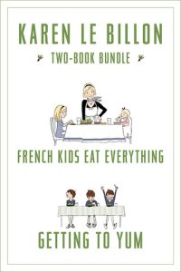 cover of the book Karen Le Billon Two-Book Bundle: French Kids Eat Everything and Getting to YUM