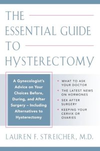 cover of the book The Essential Guide to Hysterectomy: Complete Advice from a Gynecologist on Your Choices Before, During, and After Surgery—Including the Latest Treatment Options and Alternatives