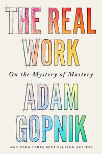 cover of the book The Real Work: On the Mystery of Mastery