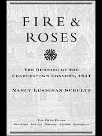 cover of the book Fire & Roses: The Burning of the Charlestown Convent, 1834