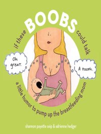 cover of the book If These Boobs Could Talk: A Little Humor to Pump Up the Breastfeeding Mom