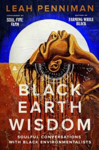 cover of the book Black Earth Wisdom: Soulful Conversations with Black Environmentalists