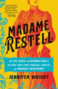 cover of the book Madame Restell: The Life, Death, and Resurrection of Old New York's Most Fabulous, Fearless, and Infamous Abortionist