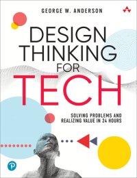 cover of the book Design Thinking for Tech: Solving Problems and Realizing Value in 24 Hours