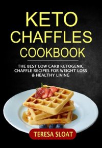 cover of the book Keto Chaffles Cookbook: The Best Low Carb Ketogenic Chaffle Recipes For Weight Loss & Healthy Living