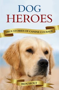 cover of the book Dog Heroes: True Stories of Canine Courage