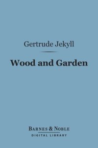 cover of the book Wood and Garden: Notes and Thoughts, Practical and Critical, of a Working Amateur