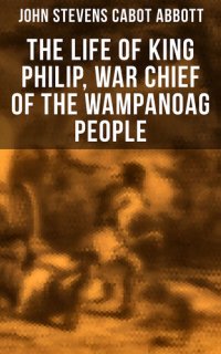 cover of the book The Life of King Philip, War Chief of the Wampanoag People