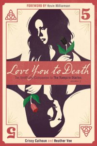 cover of the book Love You to Death - Season 5: The Unofficial Companion to The Vampire Diaries