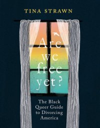 cover of the book Are We Free Yet?: The Black Queer Guide to Divorcing America