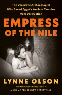 cover of the book Empress of the Nile: The Daredevil Archaeologist Who Saved Egypt's Ancient Temples from Destruction