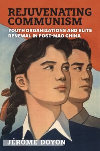 cover of the book Rejuvenating Communism: Youth Organizations and Elite Renewal in Post-Mao China