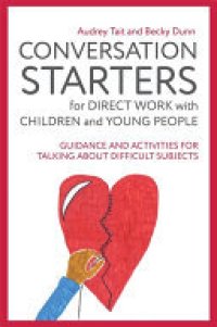 cover of the book Conversation Starters for Direct Work with Children and Young People: Guidance and Activities for Talking About Difficult Subjects