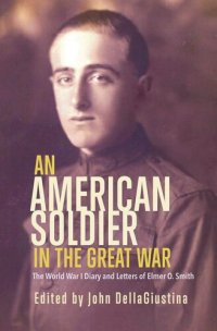 cover of the book An American Soldier in the Great War: The World War I Diary and Letters of Elmer O. Smith