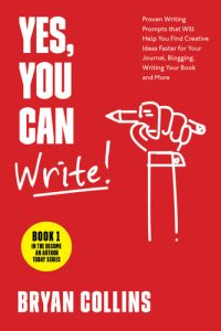 cover of the book Yes, You Can Write!: 101 Proven Writing Prompts that Will Help You Find Creative Ideas Faster for Your Journal, Blogging, Writing Your Book and More