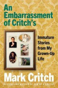 cover of the book An Embarrassment of Critch's: Immature Stories from My Grown-Up Life