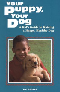 cover of the book Your Puppy, Your Dog: A Kid's Guide to Raising a Happy, Healthy Dog