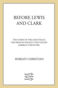 cover of the book Before Lewis and Clark: The Story of the Chouteaus, the French Dynasty That Ruled America's Frontier