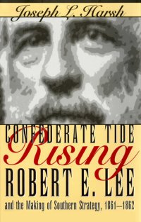 cover of the book Confederate Tide Rising: Robert E. Lee and the Making of Southern Strategy, 1861-1862