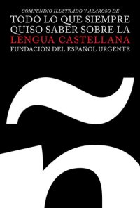 cover of the book Todo lo que siempre quiso saber sobre la lengua castellana: Compendio illustrado y azaroso