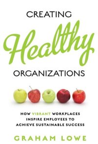 cover of the book Creating Healthy Organizations: How Vibrant Workplaces Inspire Employees to Achieve Sustainable Success