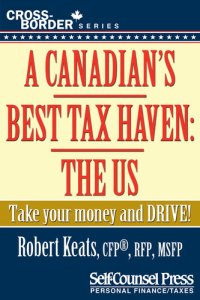 cover of the book A Canadian's Best Tax Haven: The US: Take your money and drive!