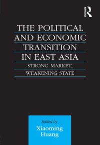 cover of the book The Political and Economic Transition in East Asia: Strong Market, Weakening State