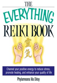 cover of the book The Everything Reiki Book: Channel Your Positive Energy to Reduce Stress, Promote Healing, and Enhance Your Quality of Life