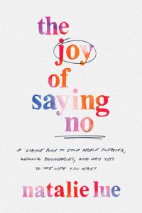 cover of the book The Joy of Saying No: A Simple Plan to Stop People Pleasing, Reclaim Boundaries, and Say Yes to the Life You Want