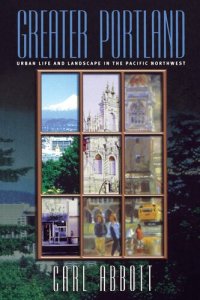 cover of the book Greater Portland: Urban Life and Landscape in the Pacific Northwest