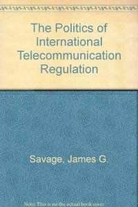 cover of the book The Politics Of International Telecommunications Regulation