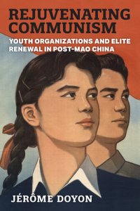 cover of the book Rejuvenating Communism: Youth Organizations and Elite Renewal in Post-Mao China