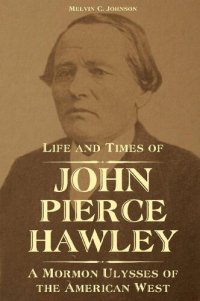 cover of the book Life and Times of John Pierce Hawley: A Mormon Ulysses of the American West