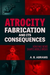 cover of the book Atrocity Fabrication and Its Consequences: How Fake News Shapes World Order