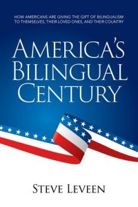 cover of the book America's Bilingual Century--How Americans Are Giving the Gift of Bilingualism to Themselves, Their Loved Ones, and Their Country