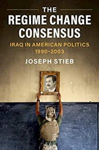 cover of the book The Regime Change Consensus: Iraq in American Politics, 1990-2003