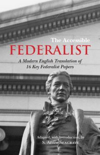 cover of the book The Accessible Federalist: A Modern English Translation of 16 Key Federalist Papers