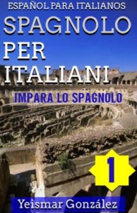 cover of the book Spagnolo per Italiani--Volume 1 (Impara lo Spagnolo) Español para Italianos