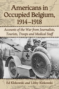 cover of the book Americans in Occupied Belgium, 1914-1918: Accounts of the War from Journalists, Tourists, Troops and Medical Staff