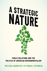 cover of the book A Strategic Nature: Public Relations and the Politics of American Environmentalism