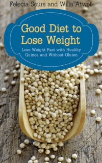 cover of the book Good Diet to Lose Weight: Lose Weight Fast with Healthy Quinoa and Without Gluten